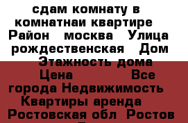 сдам комнату в 1 комнатнаи квартире  › Район ­ москва › Улица ­ рождественская › Дом ­ 14 › Этажность дома ­ 17 › Цена ­ 10 000 - Все города Недвижимость » Квартиры аренда   . Ростовская обл.,Ростов-на-Дону г.